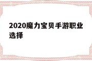 2020魔力宝贝手游职业选择(2020魔力宝贝手游职业选择图)
