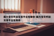 魔力宝贝怀旧交易平台有哪些-魔力宝贝怀旧交易平台有哪些