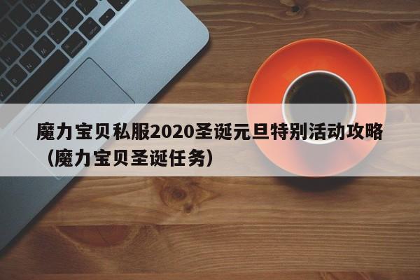 魔力宝物私服2020圣诞元旦出格活动攻略(魔力宝物圣诞使命)