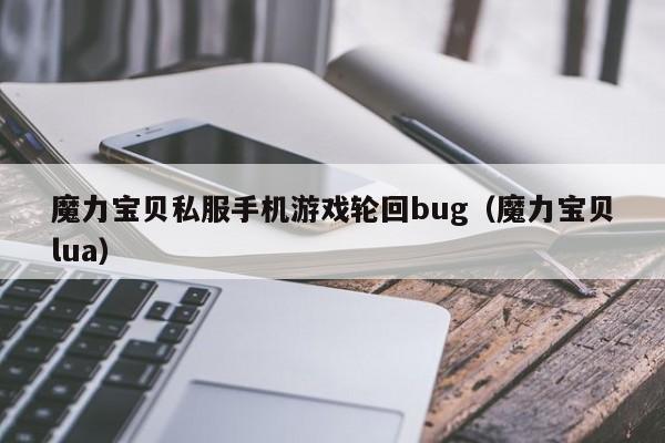 魔力宝物私服手机游戏轮回bug(魔力宝物lua)