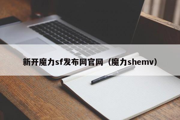 新开魔力sf发布网官网(魔力shemv)