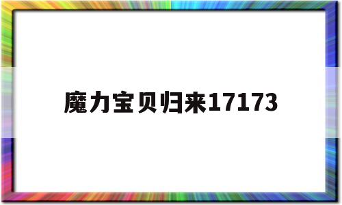 魔力宝贝归来17173(魔力宝贝归来vip价格) 魔力宝贝归来17173(魔力宝贝归来vip价格)