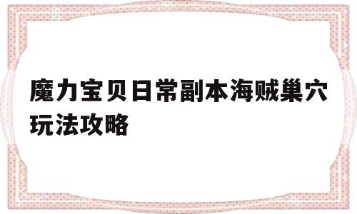 关于魔力宝贝日常副本海贼巢穴玩法攻略的信息 关于魔力宝贝日常副本海贼巢穴玩法攻略的信息